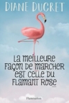 Diane DUCRET</br>LA MEILLEURE FAÇON DE MARCHER EST CELLE DU FLAMANT ROSE